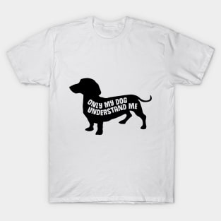 Only My Dog Understands Me  - Funny Quote T-Shirt